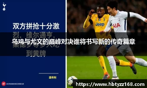 乌鸡与尤文的巅峰对决谁将书写新的传奇篇章